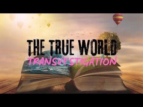 The True World "Transvestigation