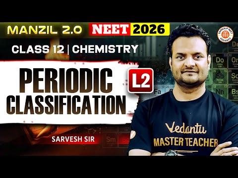 Periodic Classification Lecture 2 | Class 12 | Chemistry | NEET 2026 | Sarvesh Sir