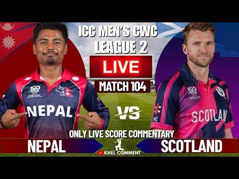 NEPAL VS SCOTLAND WORLD CUP LEAGUE 2 MATCH LIVE SCORE & COMMENTARY | NEP VS SCO | 104TH MATCH