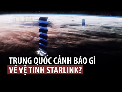 Trung Quốc tố nguy cơ từ chòm vệ tinh của tỉ phú Elon Musk