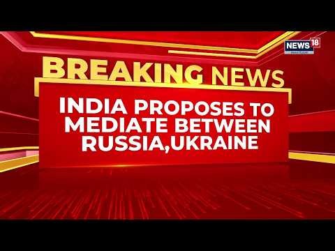 BREAKING: India Steps In To Broker Russia-Ukraine Ceasefire As Kyiv Confirms Peace Proposal | News18