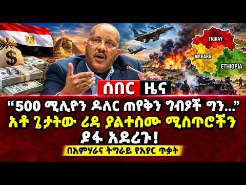 ሰበር ዜና፦ “500 ሚሊዮን ዶላር ጠየቅን ግብፆች ግን…” አቶ ጌታቸው ረዳ ያልተሰሙ ሚስጥሮችን ይፋ አደረጉ! | በአምሃራና ትግራይ የአየር ጥቃት