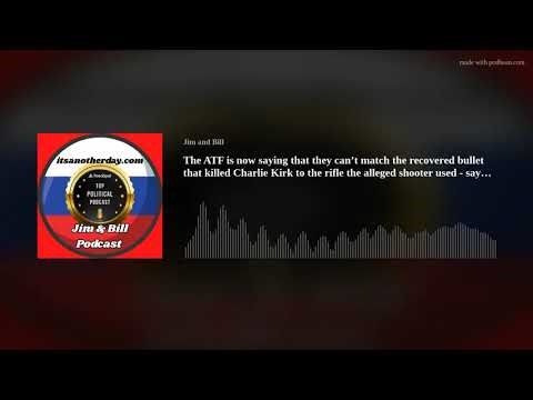 The ATF is now saying that they can’t match the recovered bullet that killed Charlie Kirk to the rif