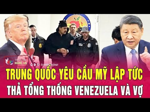 Điểm nóng quốc tế: Trung Quốc yêu cầu Mỹ lập tức thả Tổng thống Venezuela và vợ