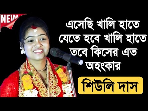 এসেছি খালি হাতে যেতে হবে খালি হাতে তবে কিসের এত অহংকার? শিউলি দাস কীর্তন