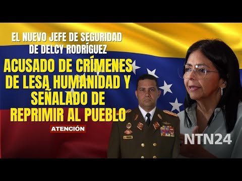 Acusado de varios crímenes y señalado de reprimir al pueblo: el jefe de seguridad de Delcy Rodríguez