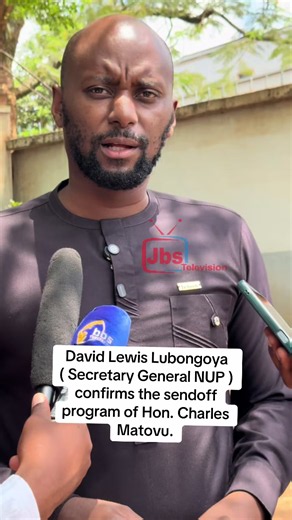 NUP Secretary General Confirms Hon. Charles Matovu Sendoff