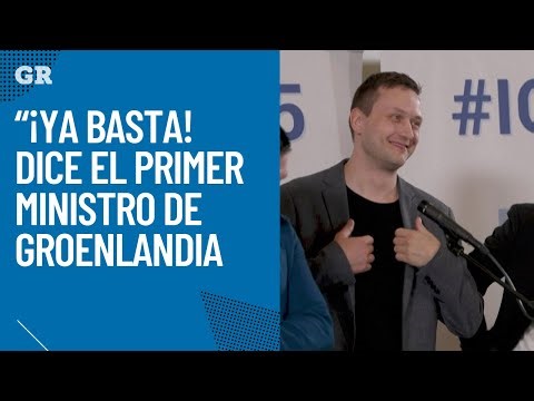 El primer ministro de Groenlandia dice: “¡Ya basta!”