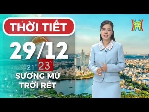 Dự báo thời tiết Hà Nội đêm nay, ngày mai 29/12 | Hà Nội sương mù rải rác, trời rét