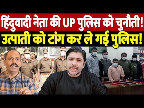 हिंदुवादी नेता की UP पुलिस को चुनौती! उत्पाती को टांग कर ले गई पुलिस! | UP Police action |