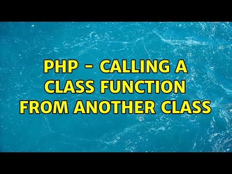 PHP - Calling a class function from another class (7 Solutions!!)