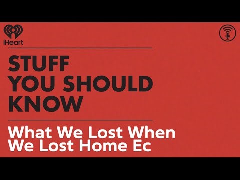 What We Lost When We Lost Home Ec | STUFF YOU SHOULD KNOW