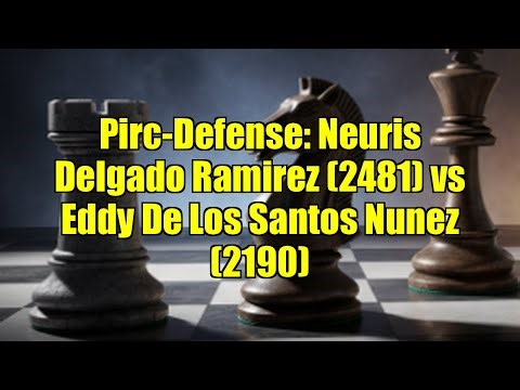 Pirc-Defense: Neuris Delgado Ramirez (2481) vs Eddy De Los Santos Nunez (2190)