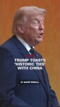 Trump toasts 'historic ties' with China