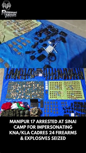 Manipur 17 Arrested at Sinai Camp for Impersonating KNA/KLA Cadres 24 Firearms & Explosives Seized