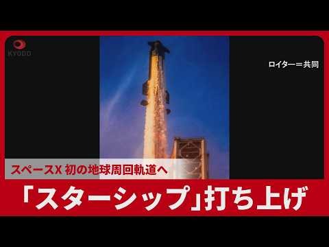 「スターシップ」打ち上げ スペースX、初の地球周回軌道へ
