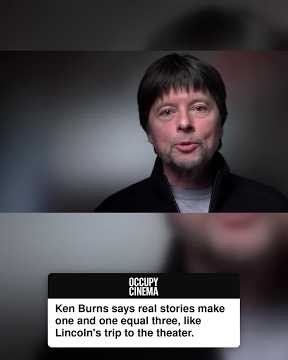 Ken Burns says real stories make one and one equal three, like Lincoln's trip to the theater.