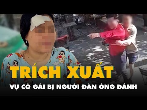 Trích xuất camera, điều tra vụ cô gái bị người đàn ông đánh tét đầu trong quán cà phê
