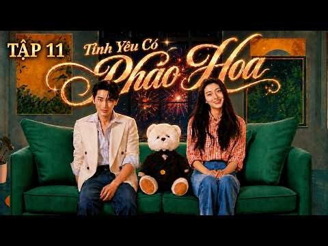 [THUYẾT MINH] Tình Yêu Có Pháo Hoa - Tập 11 | Vương Sở Nhiên, Đàn Kiện Thứ | Rổ Phim Hoa Ngữ