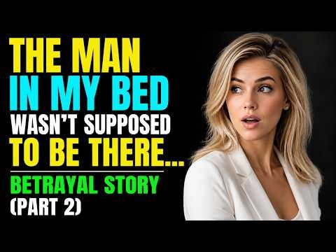 The Man In My Bed Wasn't Supposed To Be There... Betrayal Story (Part 2)