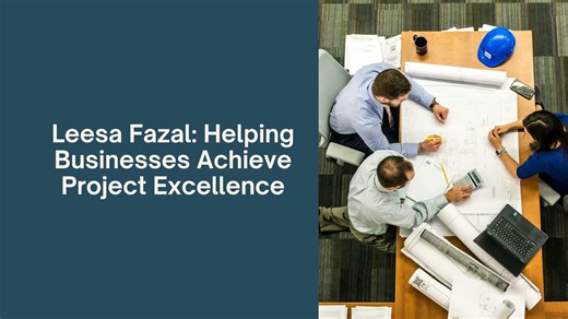 Leesa Fazal Helping Businesses Achieve Project Excellence