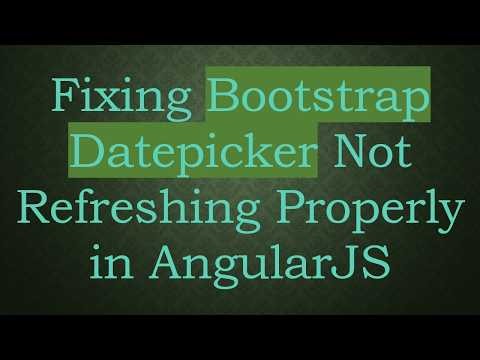 Fixing Bootstrap Datepicker Not Refreshing Properly in AngularJS