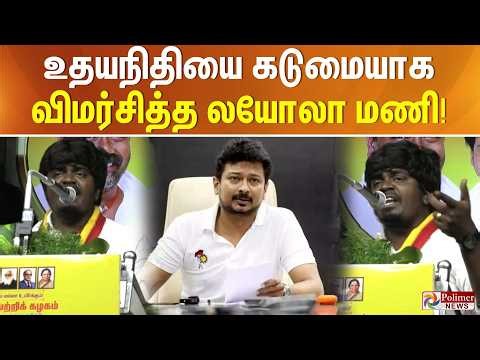 உதயநிதியை கடுமையாக விமர்சித்த லயோலா மணி!