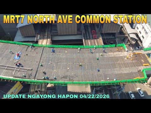 UPDATE NGAYONG HAPON 04/22/2026/MRT7 NORTH AVE COMMON STATION UNIFIED GRAND CENTRAL STATION UPDATE