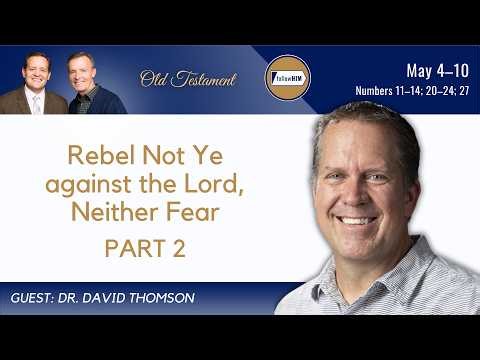 Numbers 11-14, 20-24, 27 Part 2 • Dr. David Thomson • May 4-10 • Come, Follow Me