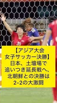 【アジア大会女子サッカー決勝】日本、土壇場で追いつき延長戦へ！北朝鮮との決勝は2-2の大激闘 #なでしこジャパン #アジア競技大会 #サッカー北朝鮮女子代表 #決勝#女子サッカー