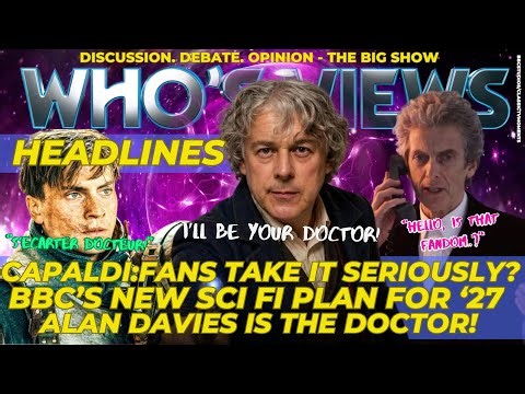 CAPALDI & SERIOUS FANS/BBC NEW SCI FI/ALAN DAVIES IS DOCTOR WHO! WHO'S VIEWS HEADLINES LIVESTREAM