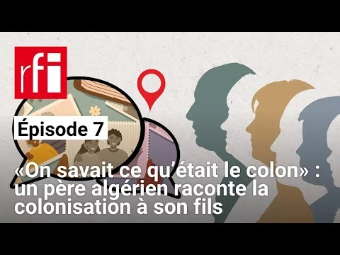 Esprit de famille [E7] - «On savait ce qu’était le colon» : un père algérien raconte la colonisation