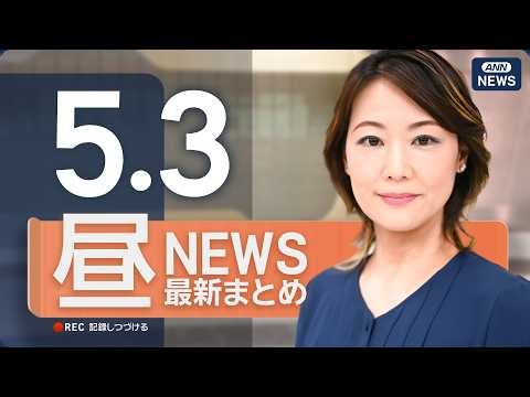 【ライブ】5/3 昼ニュースまとめ 最新情報を厳選してお届け ANN/テレ朝【LIVE】
