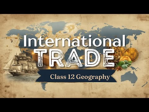 International Trade - Class 12 Geography | One Shot Video | Full Chapter Explanation & Notes(part-2)