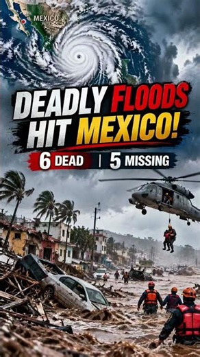 DEADLY FLOODS HIT MEXICO! 6 DEAD, 5 MISSING! 🚨🌊