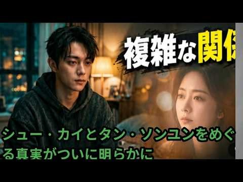 🚨💥🔥シュー・カイとタン・ソンユンをめぐる真実がついに明らかに