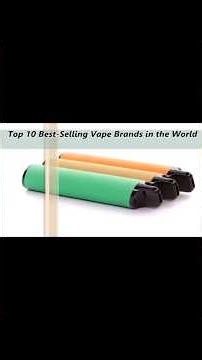 Top 10 Best Selling Vape Brands in the World: Ranked