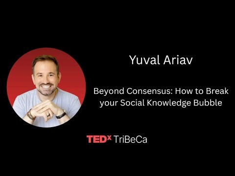 Beyond consensus: How to break your social knowledge bubble. | Yuval Ariav | TEDxTribeca