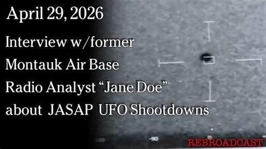 Apr 29, 2026 - Interview w/frmr Montauk Air Base Radio Analyst "Jane Doe" about JASAP UFO Shootdowns