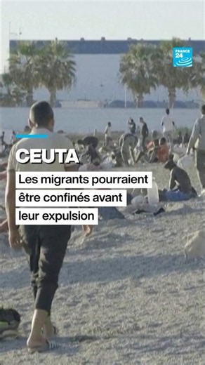 Ceuta : les migrants pourraient être confinés avant leur expulsion • FRANCE 24