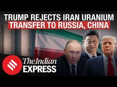 Trump Opposes Iran Uranium Relocation to Russia and China