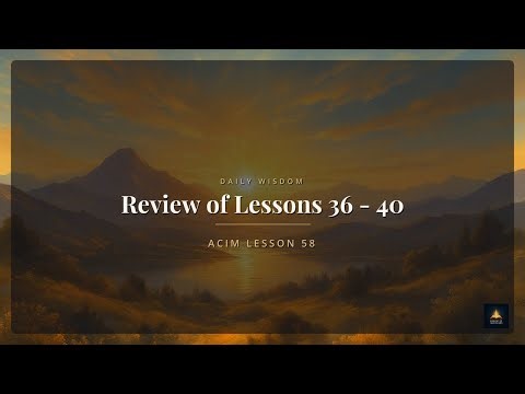 ACIM Lesson 58: Review of Lessons 36 - 40