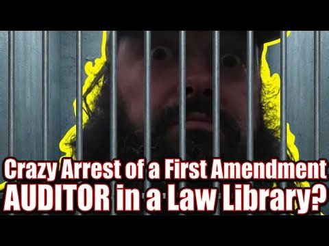 Crazy Arrest of a First Amendment AUDITOR in a Law Library?