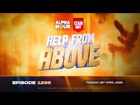 ALPHA HOUR EPISODE 1296 || HELP FROM ABOVE || TUESDAY, 28th APRIL, 2026