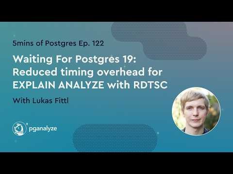5mins Postgres E122 - Waiting for Postgres 19: Reduced timing overhead for EXPLAIN ANALYZE w/ RDTSC