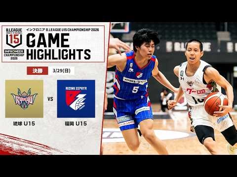 【ハイライト】琉球 U15 vs 福岡 U15｜決勝｜インフロニア B.LEAGUE U15 CHAMPIONSHIP 2026｜2026.03.29｜日環アリーナ栃木