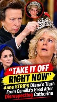 ANNE STRIPS Diana’s Tiara From Camilla! 😱 #PrincessAnne #PrincessDiana #QueenCamilla