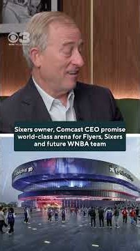 Sixers owner, Comcast CEO promise world-class arena for Flyers, Sixers and future WNBA team
