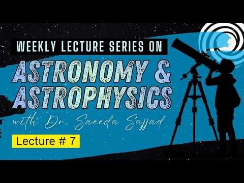 Weekly Lecture Series on Astronomy & Astrophysics (Lecture # 7)