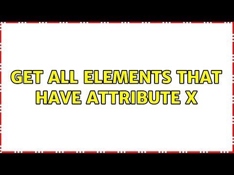 get all elements that have attribute x (3 Solutions!!)